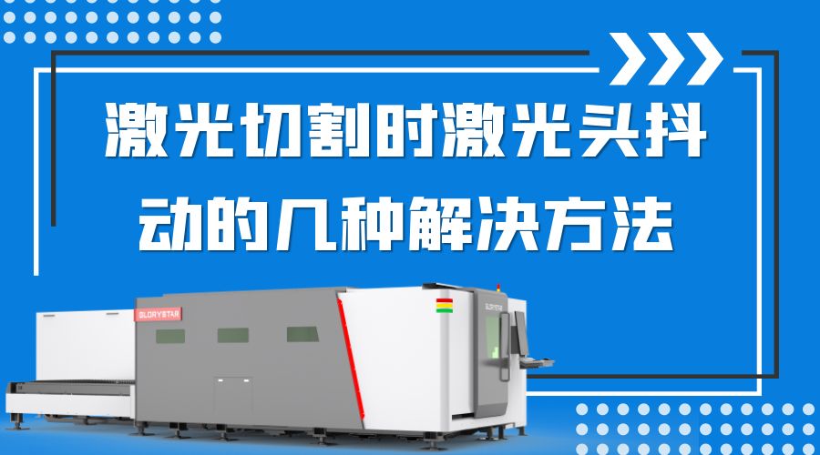 激光切割時(shí)激光頭抖動(dòng)的幾種解決方法 激光切割時(shí)激光頭抖動(dòng)的幾種解決方法